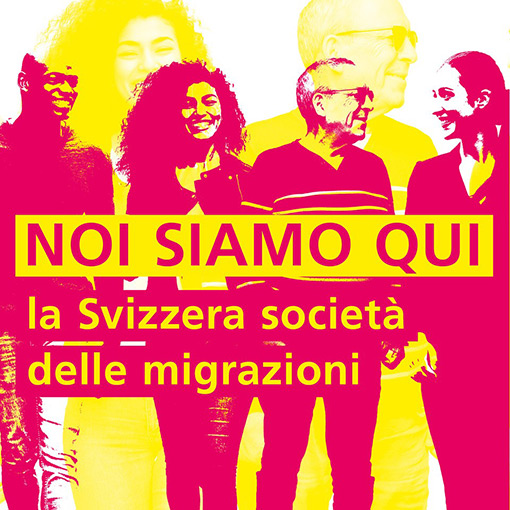 NOI SIAMO QUI – la Svizzera società delle migrazioni